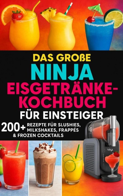 Das große Ninja Eisgetränke-Kochbuch für Einsteiger[FARBAUSGABE] - Lia Frost