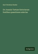 Cover-Bild zum Titel 'De Joannis Tzetzae historiarum fontibus quaestiones selectae' von 'Karl Christian Harder'
