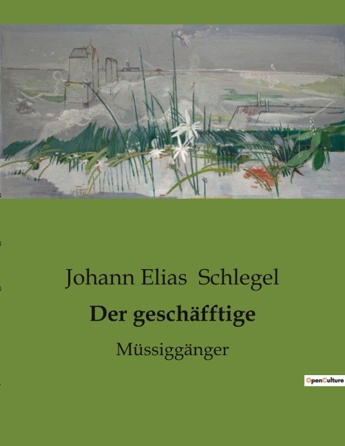 Der geschäfftige - Johann Elias Schlegel