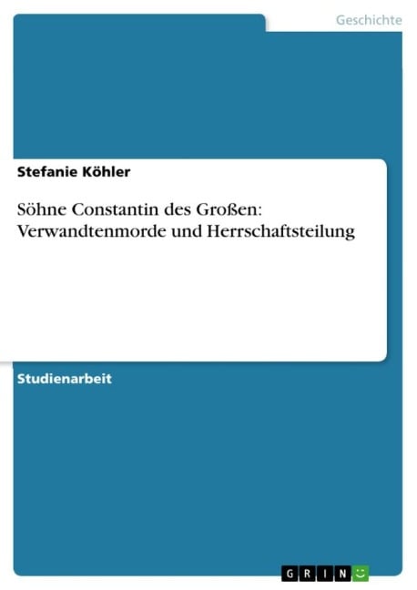 Söhne Constantin des Großen: Verwandtenmorde und Herrschaftsteilung - Stefanie Köhler