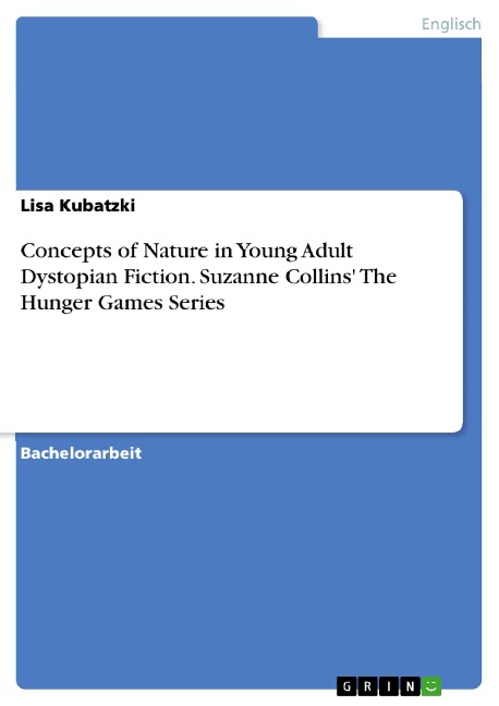 Concepts of Nature in Young Adult Dystopian Fiction. Suzanne Collins' The Hunger Games Series - Lisa Kubatzki