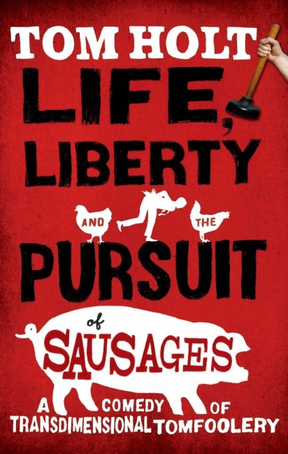 Life, Liberty And The Pursuit Of Sausages - Tom Holt