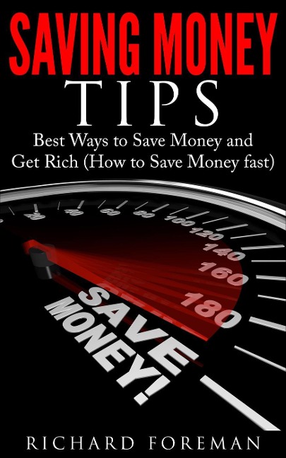 Saving Money Tips: Best Ways to Save Money and Get Rich (How to Save Money Fast) - Richard Foreman