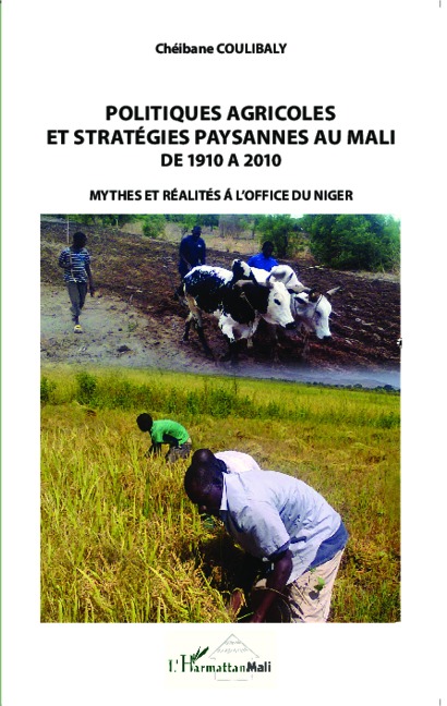 Politiques agricoles et stratégies paysannes au Mali de 1910 à 2010 - Chéibane Coulibaly