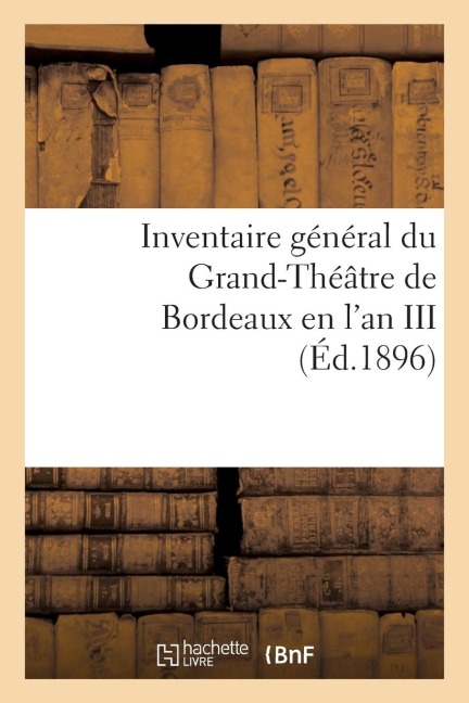 Inventaire Général Du Grand-Théâtre de Bordeaux En l'An III - Sans Auteur