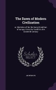 Cover-Bild zum Titel 'The Dawn of Modern Civilization: or, Sketches of the the Social Condition of Europe, From the Twelfth to the Sixteenth Century' von 'Anonymous'