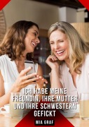 Ich habe meine Freundin, ihre Mutter und ihre Schwestern gefickt - Mia Graf