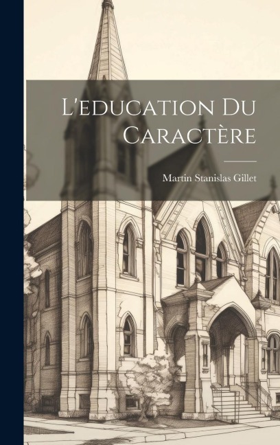 L'education du caractère - Martin Stanislas Gillet