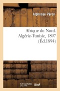 Cover-Bild zum Titel 'Afrique du Nord. Algérie-Tunisie, 1897' von 'Alphonse Péron'