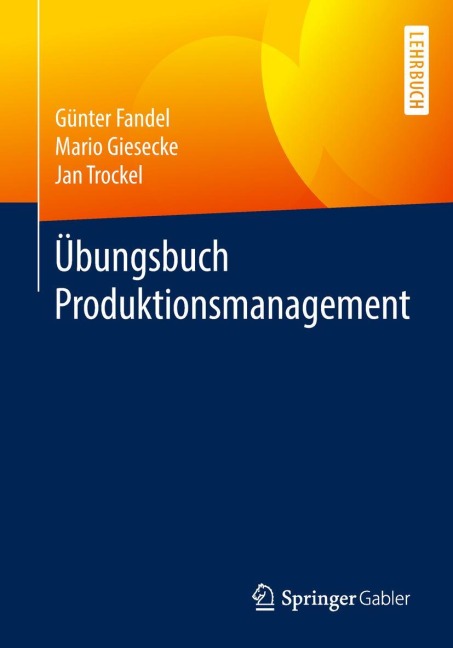 Übungsbuch Produktionsmanagement - Günter Fandel, Jan Trockel, Mario Giesecke