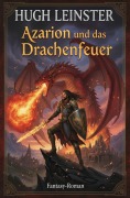 Cover-Bild zum Titel 'Azarion und das Drachenfeuer: Fantasy-Roman' von 'Hugh Leinster'