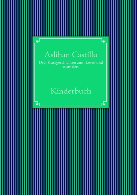 Drei Kurzgeschichten zum Lesen und ausmalen. - Aslihan Castillo