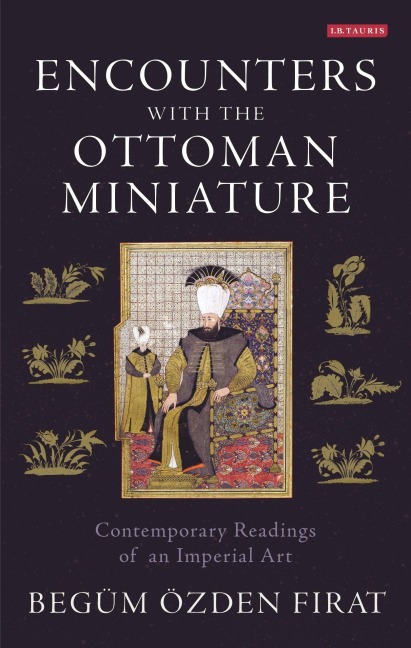 Encounters with the Ottoman Miniature - Begüm Özden Firat