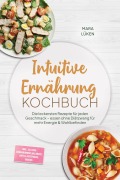 Cover-Bild zum Titel 'Intuitive Ernährung Kochbuch: Die leckersten Rezepte für jeden Geschmack - essen ohne Diätzwang für mehr Energie & Wohlbefinden - inkl. 30-Tage-Ernährungsplan, Brote, Dips & Aufstriche, Snacks' von 'Mara Lüken'