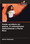 Cover-Bild zum Titel 'Come uccidere un paese. Il colonialismo statunitense a Porto Rico' von 'Héctor Meléndez'