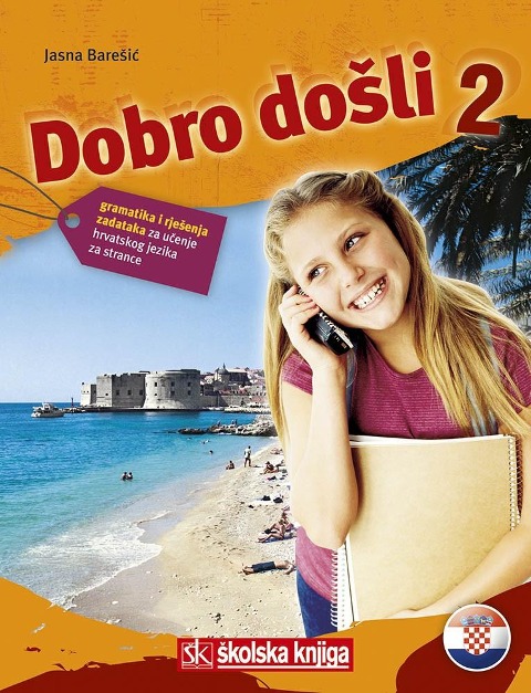 Dobro dosli 2 - Kroatisch als Fremdsprache Arbeitsbuch 2 Grammatik- und Arbeitsbuch 2 gramatika i rjeenja zadataka za ucenje hrvatskog jezika za strance - Jasna Baresic