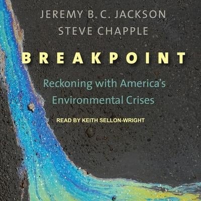 Breakpoint Lib/E: Reckoning with America's Environmental Crises - Jeremy B. C. Jackson, Steve Chapple