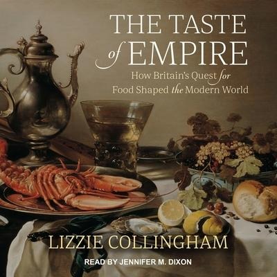 The Taste of Empire Lib/E: How Britain's Quest for Food Shaped the Modern World - Lizzie Collingham