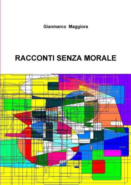 Racconti senza morale - Gianmarco Maggiora