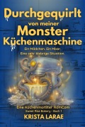 Cover-Bild zum Titel 'Durchgequirlt von meiner Monster Küchenmaschine' von 'Krista LaRae'