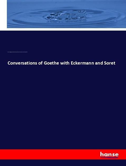 Conversations of Goethe with Eckermann and Soret - Johann Wolfgang von Goethe, John Oxenford, Johann Peter Eckermann, Frédéric Jacob Soret