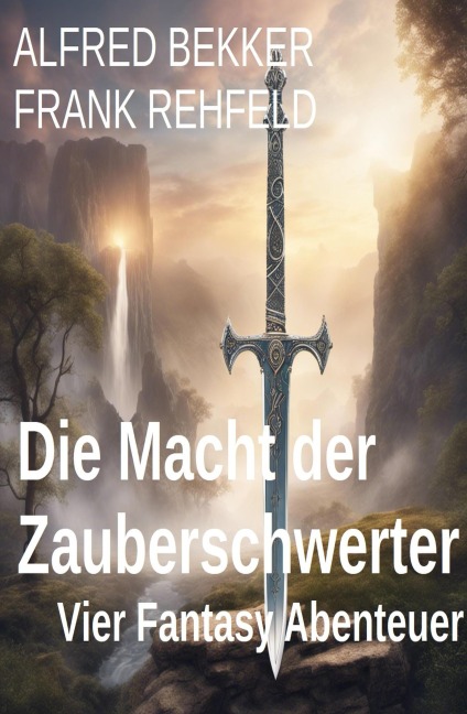 Die Macht der Zauberschwerter: Vier Fantasy Abenteuer - Alfred Bekker, Frank Rehfeld