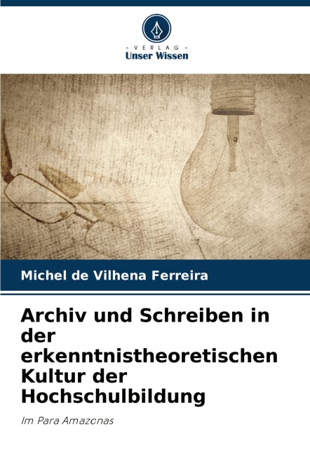 Archiv und Schreiben in der erkenntnistheoretischen Kultur der Hochschulbildung - Michel de Vilhena Ferreira