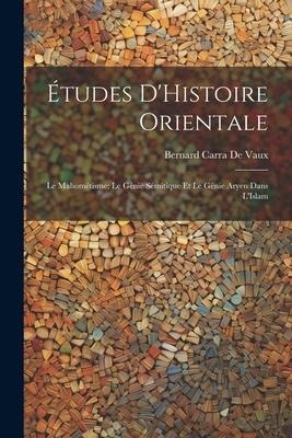 Études D'Histoire Orientale: Le Mahométisme; Le Génie Sémitique Et Le Génie Aryen Dans L'Islam - Bernard Carra De Vaux