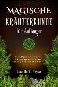 Magische Kräuterkunde für Anfänger - Lucille T. Fryar