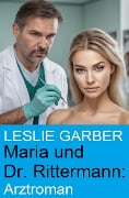Maria und Dr. Rittermann: Arztroman - Leslie Garber