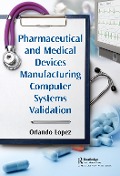 Cover-Bild zum Titel 'Pharmaceutical and Medical Devices Manufacturing Computer Systems Validation' von 'Orlando Lopez'