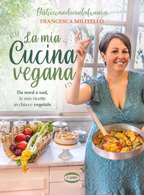 La mia cucina vegana. Da nord a sud, le mie ricette in chiave vegetale - Francesca Militello