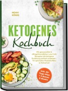 Cover-Bild zum Titel 'Ketogenes Kochbuch: Mit genussvollen & alltagsfreundlichen Low Carb Rezepten die ketogene Ernährung einfach umsetzen - für optimalen Muskelaufbau & Fettverlust - inkl. 30-Tage-Plan + 5 Bonus E-Books' von 'Noah König'