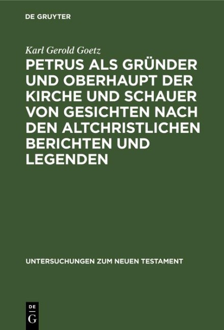 Petrus als Gründer und Oberhaupt der Kirche und Schauer von Gesichten nach den altchristlichen Berichten und Legenden - Karl Gerold Goetz