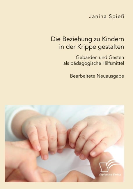 Die Beziehung zu Kindern in der Krippe gestalten. Gebärden und Gesten als pädagogische Hilfsmittel - Janina Spieß