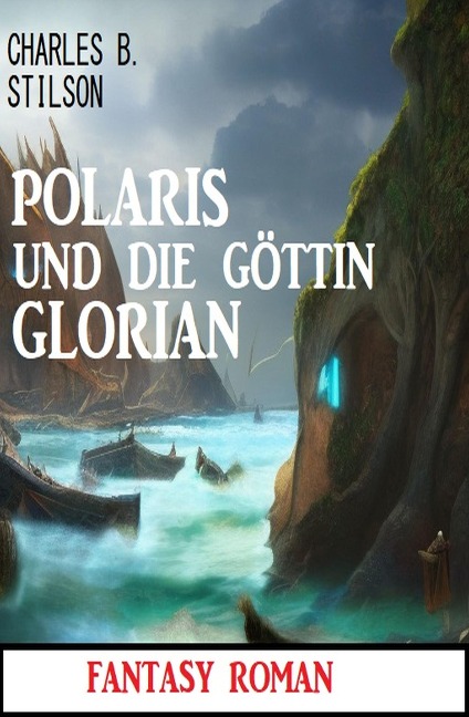 Polaris und die Göttin Glorian: Fantasy Roman - Charles B. Stilson