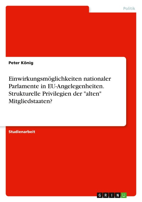 Einwirkungsmöglichkeiten nationaler Parlamente in EU-Angelegenheiten. Strukturelle Privilegien der "alten" Mitgliedstaaten? - Peter König
