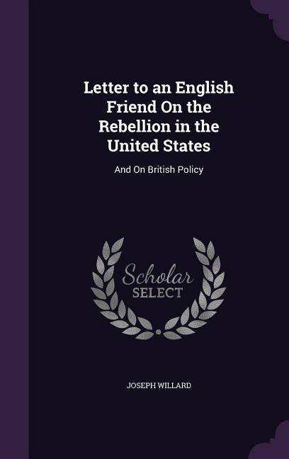 Letter to an English Friend On the Rebellion in the United States - Joseph Willard