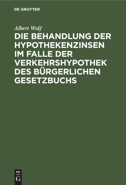 Die Behandlung der Hypothekenzinsen im Falle der Verkehrshypothek des Bürgerlichen Gesetzbuchs - Albert Wolf