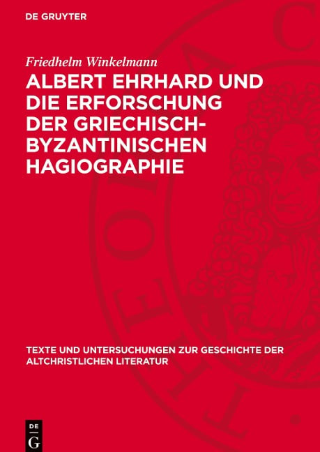 Albert Ehrhard und die Erforschung der griechisch-byzantinischen Hagiographie - Friedhelm Winkelmann