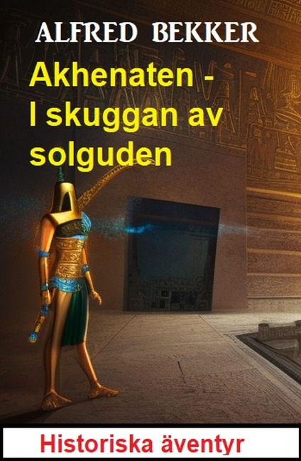 Akhenaten - I skuggan av solguden: Historiska äventyr - Alfred Bekker