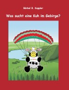 Cover-Bild zum Titel 'Was sucht eine Kuh im Gebirge?' von 'Bärbel B. Kappler'