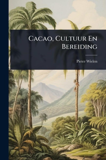Cacao, Cultuur En Bereiding - Pieter Wielen