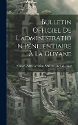 Cover-Bild zum Titel 'Bulletin Officiel De L'administration Pénitentiaire À La Guyane' von ''