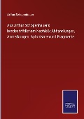 Aus Arthur Schopenhauer's handschriftlichem Nachlaß: Abhandlungen, Anmerkungen, Aphorismen und Fragmente - Arthur Schopenhauer