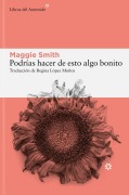 Cover-Bild zum Titel 'Podrías Hacer de Esto Algo Bonito' von 'Maggie Smith'