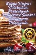 Cover-Bild zum Titel 'Ksi¿ga Krepa i Nale¿ników Przepisy na Wyj¿tkowe Smaki i Kreatywne Po¿¿czenia' von 'Aleksandra Lewicka'