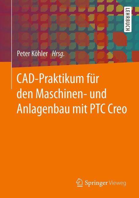CAD-Praktikum für den Maschinen- und Anlagenbau mit PTC Creo - 