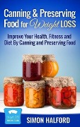 Canning & Preserving Food for Weight Loss: Improve Your Health, Fitness and Diet By Canning and Preserving Food - Sandra Willis