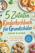 Cover-Bild zum Titel '5 Zutaten Kinderkochbuch für Grundschüler - schnell & einfach: Die leckersten Rezepte für mehr Selbstständigkeit und Kochspaß im Alltag - inkl. Frühstück, Meal Prep, Süßem, Dips & Getränken' von 'Nele Lam'